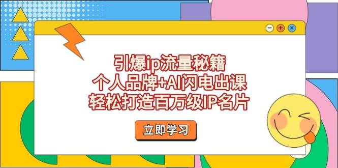 fy12794期-引爆ip流量秘籍，个人品牌+AI闪电出课，轻松打造百万级IP名片
