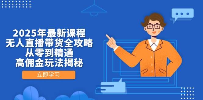 fy12796期-2025年最新课程，无人直播带货全攻略，从零到精通，高佣金玩法揭秘