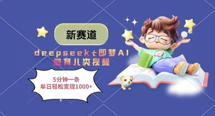 mp20599期-新赛道，deepseek+即梦AI做育儿类视频，5分钟一条，单日轻松变现多张