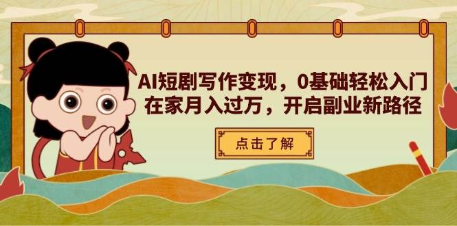 fy12859期-AI短剧写作变现，0基础轻松入门，在家月入过万，开启副业新路径