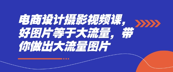 mp20707期-电商设计摄影视频课，好图片等于大流量，带你做出大流量图片