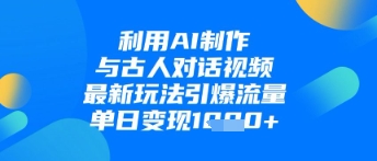 mp21093期-利用AI制作与古人对话的视频，最新玩法引爆流量，单日变现1k