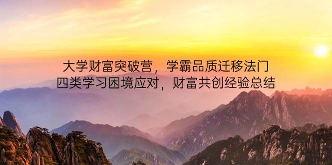 fy13048期-大学财富突破营，学霸品质迁移法门，四类学习困境应对，财富共创经验总结