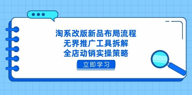 fy13104期-淘系改版新品布局流程，无界推广工具拆解，全店动销实操策略