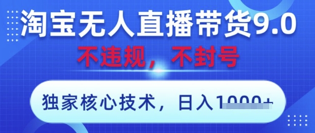 mp21380期-淘宝无人直播带货9.0 ，独家核心技术，不违规，不封号，操作简单，当天开播，当天见收益，日入数张