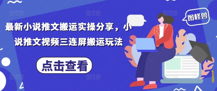 mp21383期-最新小说推文搬运实操分享，小说推文视频三连屏搬运玩法