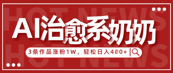mp21386期-AI治愈系老奶奶情感赛道，3条作品涨粉1W+，小白轻松日入4张+