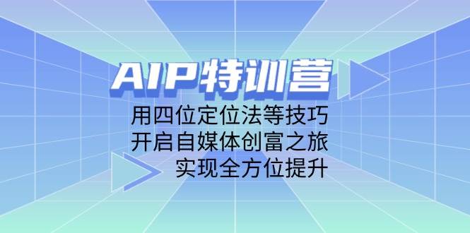 fy13150期-AIP训练营，用四位定位法等技巧，开启自媒体创富之旅，实现全方位提升