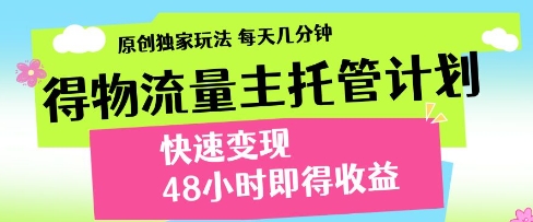 mp21509期-得物流量主托管计划，原创独家玩法，每天几分钟，快速变现，48小时即得收益