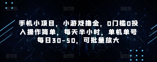 mp21602期-手机小项目，小游戏撸金，0门槛0投入操作简单，每天半小时，单机单号每日30-50，可批量放大