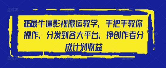 mp21604期-2025最牛逼影视搬运教学，手把手教你操作，分发到各大平台，挣创作者分成计划收益