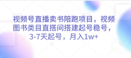 mp22087期-视频号直播卖书陪跑项目，视频号图书类目直搭间搭建起号稳号，3-7天起号，月入1w+
