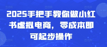 mp22090期-2025手把手教你做小红书虚拟电商，零成本即可起步操作