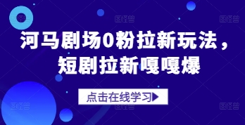 mp22191期-河马剧场0粉拉新玩法，短剧拉新嘎嘎爆