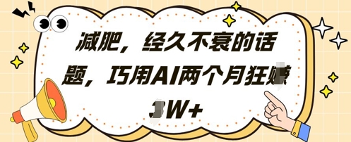 mp22192期-减肥，经久不衰的话题，巧用AI两个月狂挣2W+