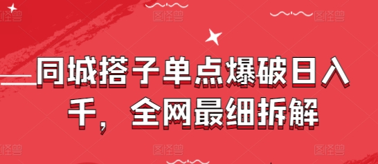 mp22194期-同城搭子单点爆破日入千，全网最细拆解