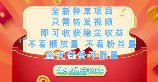 mp22463期-全新种草项目只需转发视频，即可收获稳定收益，不看播放量不看粉丝量，全天任务不限量，每天稳定3张