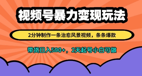 视频号暴力变现玩法2分钟制作一条治愈风景视频条条爆款挂橱窗带货日入多张2天起号小白可做-AIGC资源中心