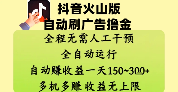 mp22662期-抖音火山版自动刷广告撸金 ，全程脱离人工自动运行，自动挣收益，一天150到3张，收益无上限