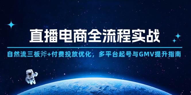 fy13516期-直播电商全流程实战：自然流三板斧+付费投放优化,多平台起号与GMV提升指南