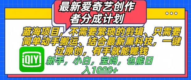 mp22768期-最新爱奇艺创作者分成计划，不需要繁琐的剪辑，只需要简单动手搬运，一键过原创，有手就能做