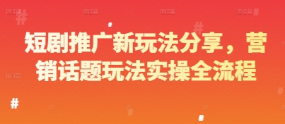 mp22876期-短剧推广新玩法分享，营销话题玩法实操全流程