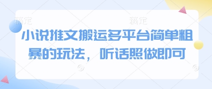 小说推文搬运多平台简单粗暴的玩法听话照做即可-AIGC资源中心