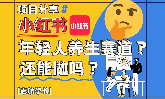 mp23159期-小红书年轻人养生赛道？真的还能做吗？详细讲解！