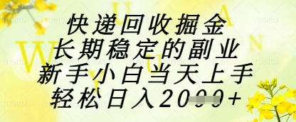mp23361期-快递回收掘金项目，长期稳定的副业，新手小白当天上手，轻松日入1k+