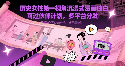 历史女性第一视角沉浸式漫画独白解说视频制作可过伙伴计划多平台分发-AIGC资源中心