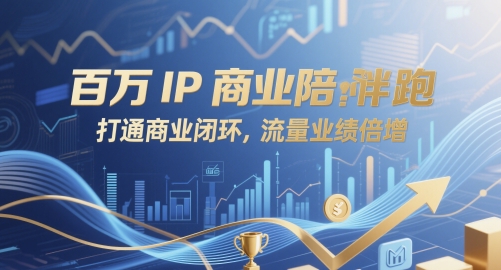 百万IP商业陪跑打通商业闭环流量业绩倍增-AIGC资源中心