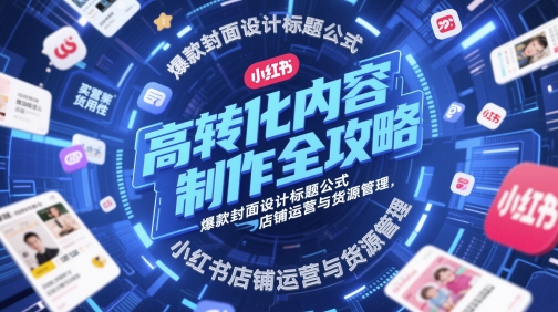 mp23757期-高转化内容制作全攻略，爆款封面设计标题公式，小红书店铺运营与货源管理
