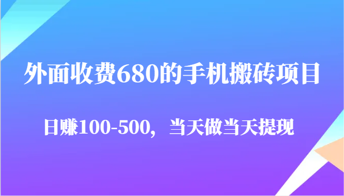 fy13897期-外面收费680的手机搬砖项目，日赚100-500完全没有问题，当天做当天提现