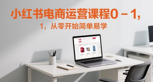mp23955期-小红书电商运营课程0-1，从零开始简单易学