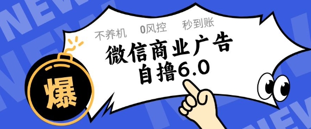 mp23965期-微信商业广告自撸玩法6.0，不养机，0封控，单号50+可矩阵操作