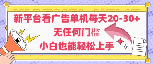 mp24064期-新平台看广告单机每天20-30，无任何门槛，安卓手机即可，小白也能轻松上手