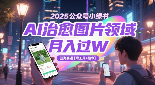 mp24071期-2025公众号小绿书AI治愈图片领域，月入过W，蓝海赛道【附工具+指令】