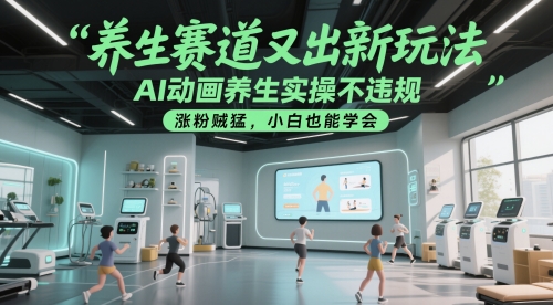 mp24165期-养生赛道又出新玩法，AI动画养生实操不违规，涨粉贼猛，小白也能学会