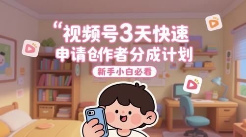 mp24279期-视频号3天快速申请创作者分成计划，新手小白必看