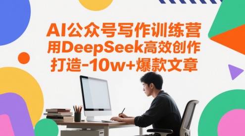 mp24282期-AI公众号写作训练营，用DeepSeek高效创作，打造10w+爆款文章