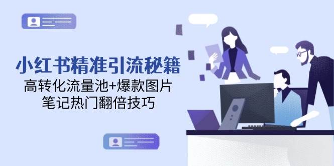 fy14079期-小红书精准引流秘籍，高转化流量池+爆款图片，笔记热门翻倍技巧