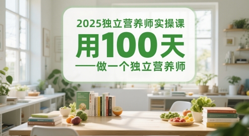 mp24675期-2025独立营养师实操课，用100天做一个独立营养师