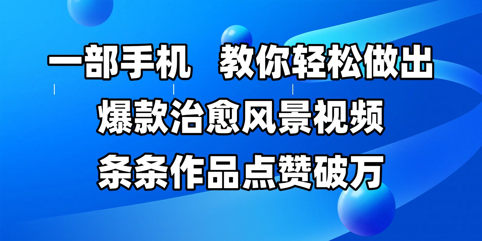 fy14150期-一部手机，教你轻松做出爆款治愈风景视频，条条作品点赞破万