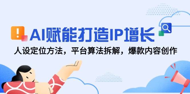 fy14157期-AI赋能打造IP增长，人设定位方法，平台算法拆解，爆款内容创作