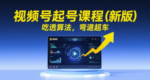 mp24781期-视频号起号课程（新版），吃透算法，弯道超车