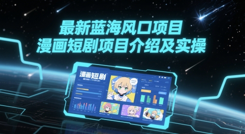 mp24782期-最新蓝海风口项目，漫画短剧项目介绍及实操
