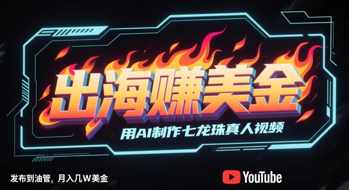 mp24861期-出海挣美金，用AI制作七龙珠真人视频，发布到油管，条条爆火，月入几W美刀