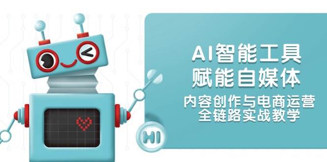 fy14293期-AI智能工具赋能自媒体，内容创作与电商运营，全链路实战教学