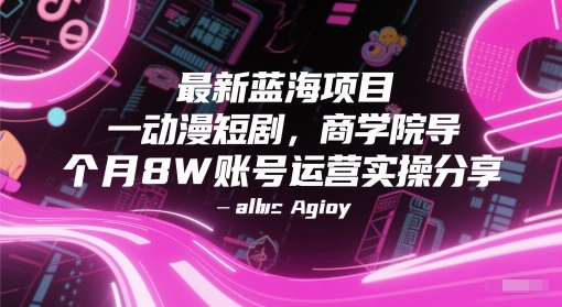 mp25235期-最新蓝海项目动漫短剧，商学院导师单抖音号一个月8W账号运营实操分享