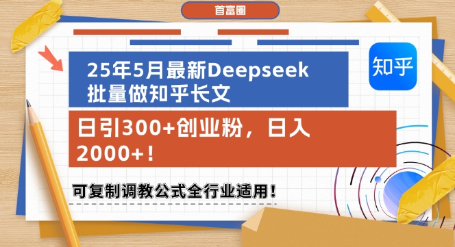 mp25245期-25年5月最新Deepseek批量做知乎长文，日引300+创业粉，日入1k+，可复制调教公式全行业适用